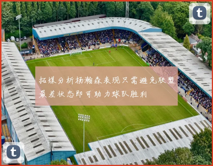 拓媒分析杨瀚森表现只需避免联盟最差状态即可助力球队胜利