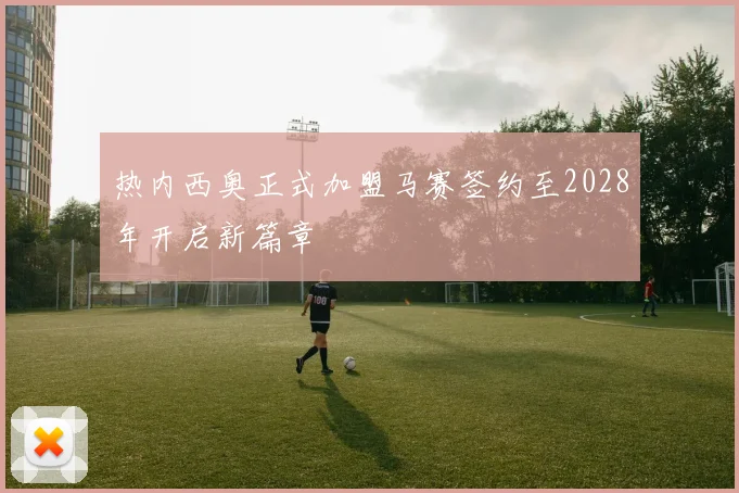 热内西奥正式加盟马赛签约至2028年开启新篇章