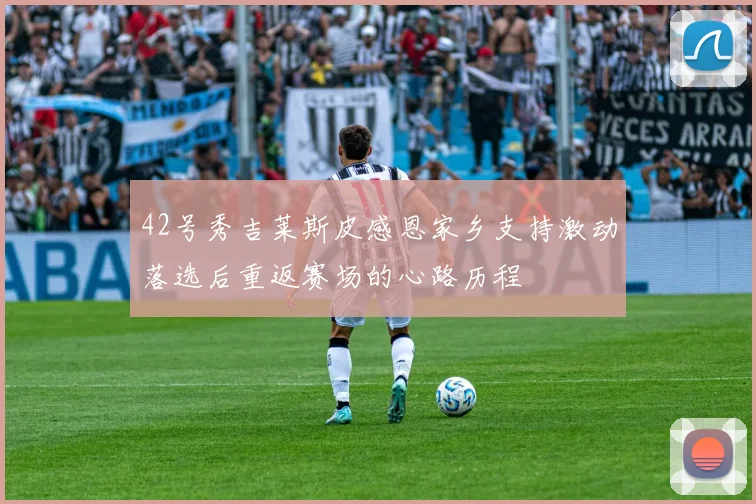 42号秀吉莱斯皮感恩家乡支持激动落选后重返赛场的心路历程